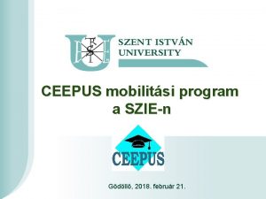 Introduction CEEPUS mobilitsi of program a SZIEn Szent