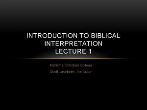 INTRODUCTION TO BIBLICAL INTERPRETATION LECTURE 1 Maritime Christian