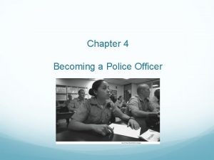 Chapter 4 Becoming a Police Officer Introduction Becoming