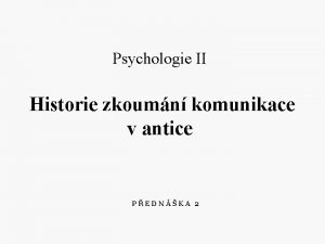 Psychologie II Historie zkoumn komunikace v antice PEDNKA