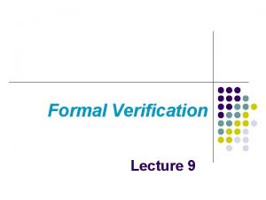 Formal Verification Lecture 9 Formal Verification l Formal