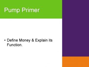 Pump Primer Define Money Explain its Function Module