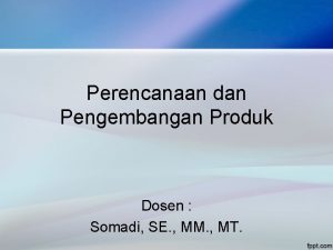 Perencanaan dan Pengembangan Produk Dosen Somadi SE MM