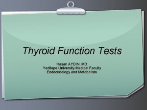 Thyroid Function Tests Hasan AYDIN MD Yeditepe University