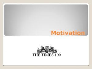 Motivation THE TIMES 100 What is motivation Motivation
