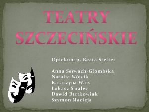 Opiekun p Beata Stelter Anna SerwachGombska Natalia Wjcik