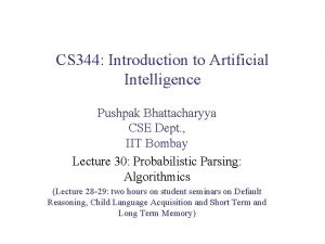 CS 344 Introduction to Artificial Intelligence Pushpak Bhattacharyya