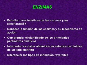 ENZIMAS Estudiar caractersticas de las enzimas y su