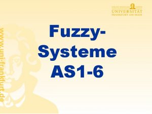 Fuzzy Systeme AS 1 6 FuzzyVariable FuzzyRegelsysteme Anwendung