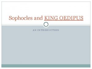 Sophocles and KING OEDIPUS AN INTRODUCTION Sophocles 496