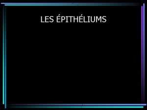 LES PITHLIUMS Introduction Cellule pithliale Tissu pithlial Dfinition