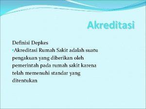 Akreditasi Definisi Depkes Akreditasi Rumah Sakit adalah suatu