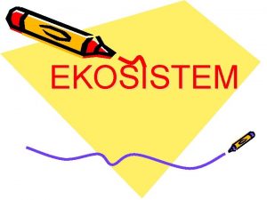 EKOSISTEM Ekosistem adalah suatu sistem ekologi yang terbentuk