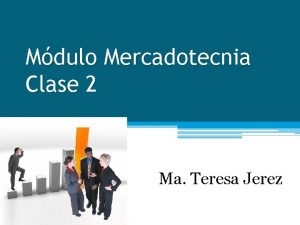 Mdulo Mercadotecnia Clase 2 Ma Teresa Jerez Administracin