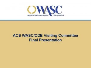 ACS WASCCDE Visiting Committee Final Presentation Focus on