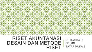 RISET AKUNTANASI DESAIN DAN METODE RISET SITI RAHAYU