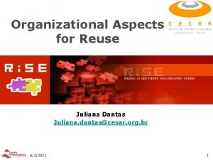 Organizational Aspects for Reuse Juliana Dantas Juliana dantascesar