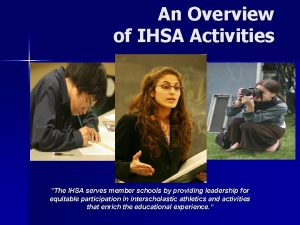 An Overview of IHSA Activities The IHSA serves