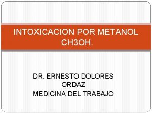 INTOXICACION POR METANOL CH 3 OH DR ERNESTO