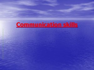 Communication skills Definition of communication Communication is the