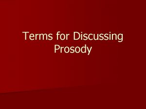 Terms for Discussing Prosody What is prosody The