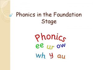 Phonics in the Foundation Stage Phonics is Phonics