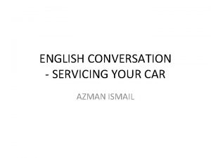 ENGLISH CONVERSATION SERVICING YOUR CAR AZMAN ISMAIL What