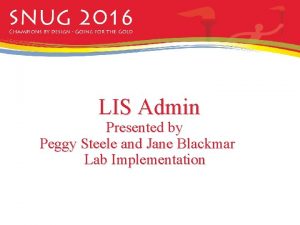 LIS Admin Presented by Peggy Steele and Jane