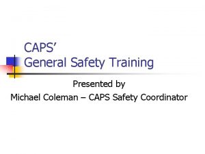 CAPS General Safety Training Presented by Michael Coleman