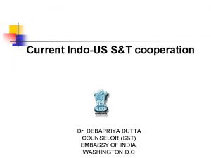 Current IndoUS ST cooperation Dr DEBAPRIYA DUTTA COUNSELOR