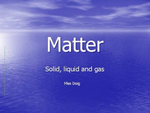 Matter Solid liquid and gas Miss Doig http