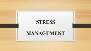 STRESS MANAGEMENT STRESS Definition Stress is a physical