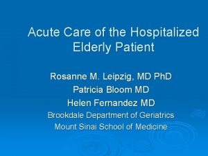 Acute Care of the Hospitalized Elderly Patient Rosanne