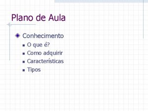 Plano de Aula Conhecimento n n O que