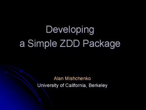 Developing a Simple ZDD Package Alan Mishchenko University