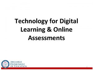 Technology for Digital Learning Online Assessments 1 Goals