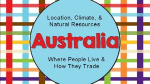 Location Climate Natural Resources Where People Live How