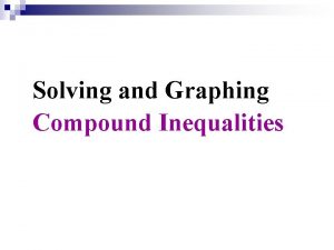 Solving and Graphing Compound Inequalities Inequalities Containing and