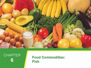 6 Food Commodities Fish CHAPTER 6 Food Commodities