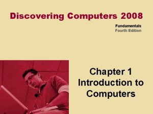 Discovering Computers 2008 Fundamentals Fourth Edition Chapter 1