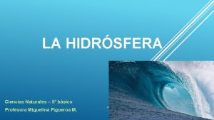 LA HIDRSFERA Ciencias Naturales 5 bsico Profesora Miguelina