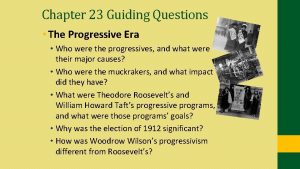 Chapter 23 Guiding Questions The Progressive Era Who