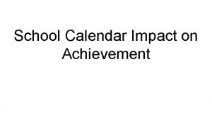 School Calendar Impact on Achievement School Calendar Impact