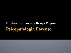 Professora Lorena Braga Raposo Psicopatologia Forense Responsabilidade penal