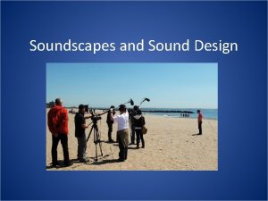 Soundscapes and Sound Design Soundscapes and Sound Design