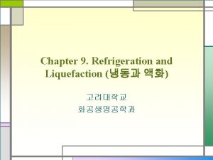 Chapter 9 Refrigeration and Liquefaction Introduction n Refrigeration