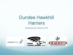 Dundee Hawkhill Harriers Displacement January 2018 Outline Introduction