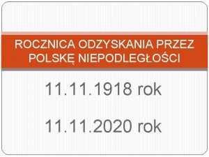 ROCZNICA ODZYSKANIA PRZEZ POLSK NIEPODLEGOCI 11 1918 rok