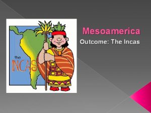 Mesoamerica Outcome The Incas Constructive Response Question Who