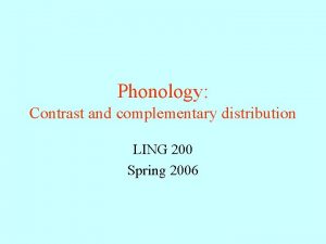 Phonology Contrast and complementary distribution LING 200 Spring